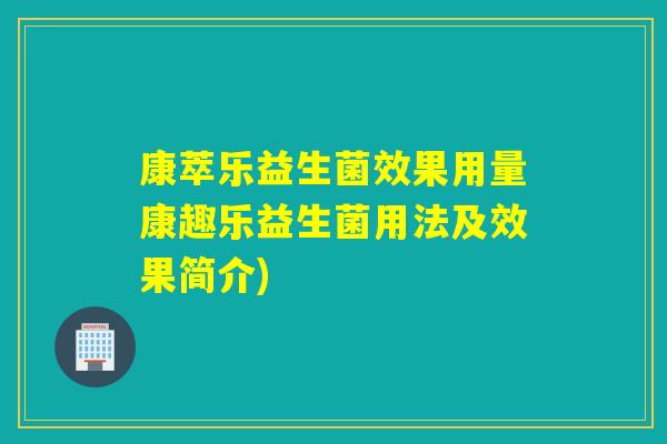 康萃乐益生菌效果用量康趣乐益生菌用法及效果简介)