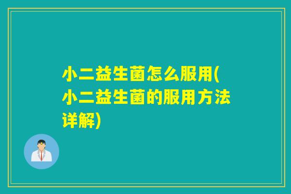 小二益生菌怎么服用(小二益生菌的服用方法详解)