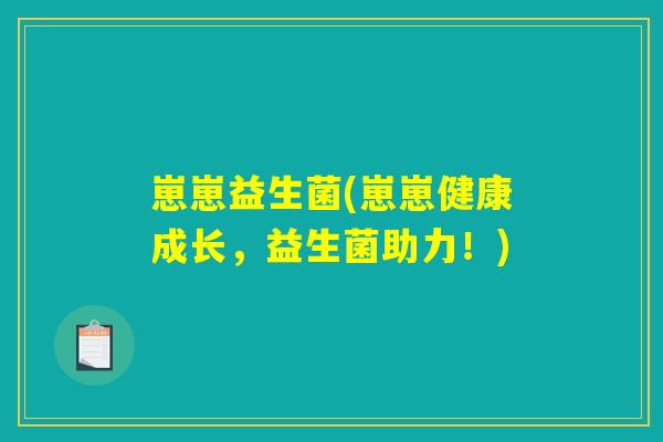 崽崽益生菌(崽崽健康成长，益生菌助力！)