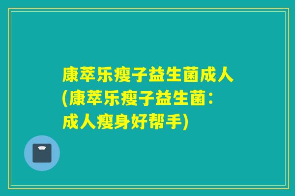 康萃乐瘦子益生菌成人(康萃乐瘦子益生菌：成人瘦身好帮手)