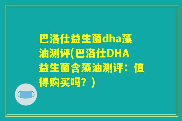 巴洛仕益生菌dha藻油测评(巴洛仕DHA益生菌含藻油测评：值得购买吗？)