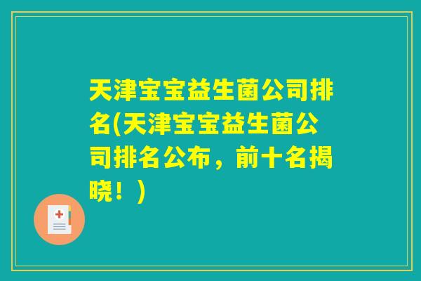 天津宝宝益生菌公司排名(天津宝宝益生菌公司排名公布，前十名揭晓！)