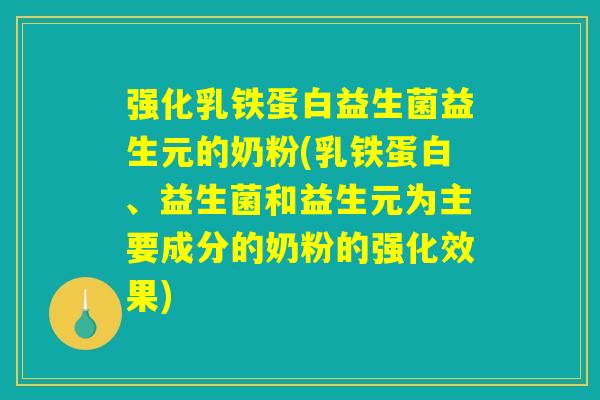 强化乳铁蛋白益生菌益生元的奶粉(乳铁蛋白、益生菌和益生元为主要成分的奶粉的强化效果)