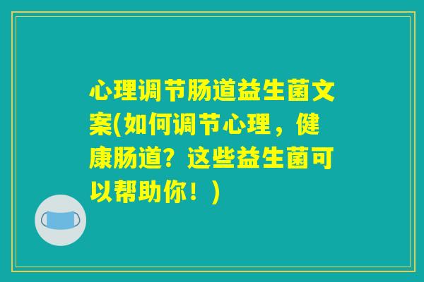 心理调节肠道益生菌文案(如何调节心理，健康肠道？这些益生菌可以帮助你！)