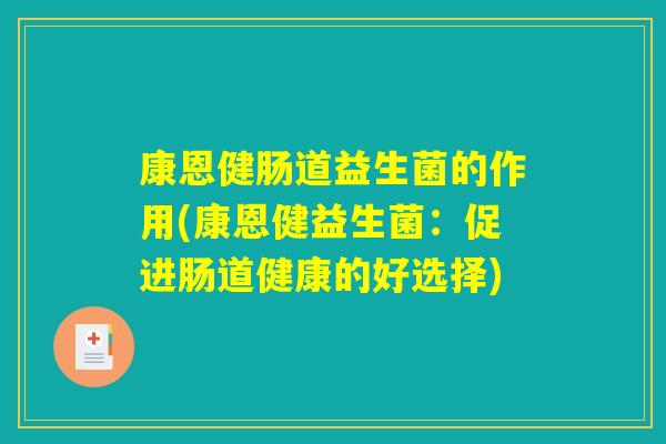 康恩健肠道益生菌的作用(康恩健益生菌：促进肠道健康的好选择)