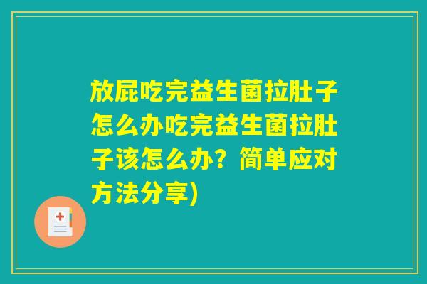 放屁吃完益生菌拉肚子怎么办吃完益生菌拉肚子该怎么办？简单应对方法分享)