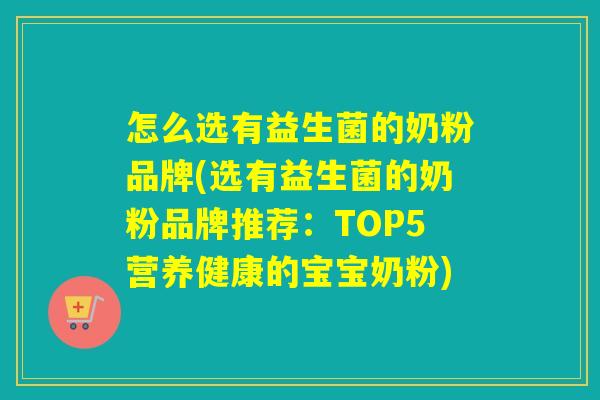 怎么选有益生菌的奶粉品牌(选有益生菌的奶粉品牌推荐：TOP5营养健康的宝宝奶粉)