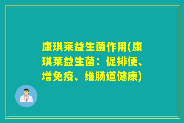 康琪莱益生菌作用(康琪莱益生菌:促排便、增、维肠道健康) 康琪莱益生菌作用(康琪莱益生菌:促排便、增、维肠道健康)