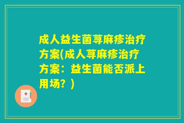 成人益生菌荨麻疹治疗方案(成人荨麻疹治疗方案：益生菌能否派上用场？)