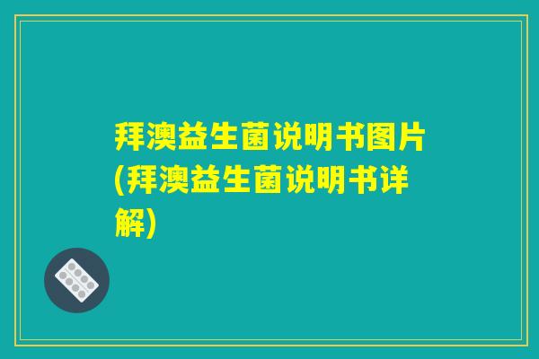 拜澳益生菌说明书图片(拜澳益生菌说明书详解) 拜澳益生菌说明书图片(拜澳益生菌说明书详解)