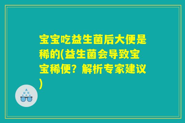 宝宝吃益生菌后大便是稀的(益生菌会导致宝宝稀便?解析专家建议) 宝宝吃益生菌后大便是稀的(益生菌会导致宝宝稀便?解析专家建议)