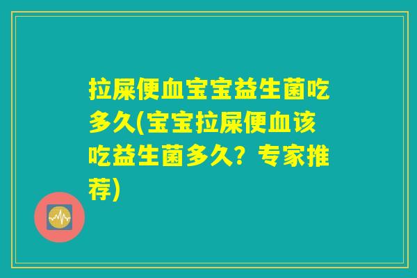 拉屎便宝宝益生菌吃多久(宝宝拉屎便该吃益生菌多久?专家推荐) 拉屎便宝宝益生菌吃多久(宝宝拉屎便该吃益生菌多久?专家推荐)