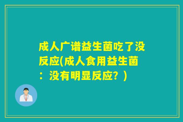 成人广谱益生菌吃了没反应(成人食用益生菌：没有明显反应？)