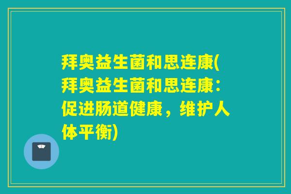 拜奥益生菌和思连康(拜奥益生菌和思连康：促进肠道健康，维护人体平衡)