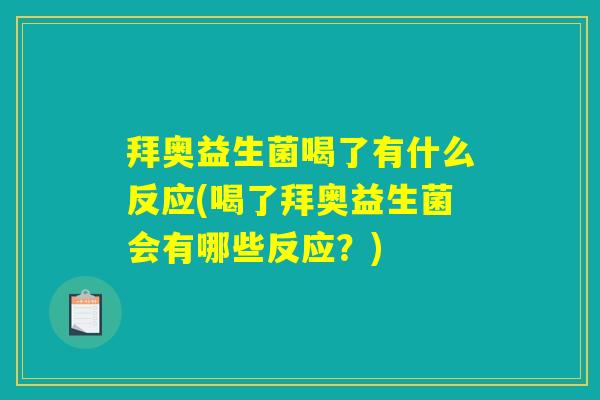 拜奥益生菌喝了有什么反应(喝了拜奥益生菌会有哪些反应？)