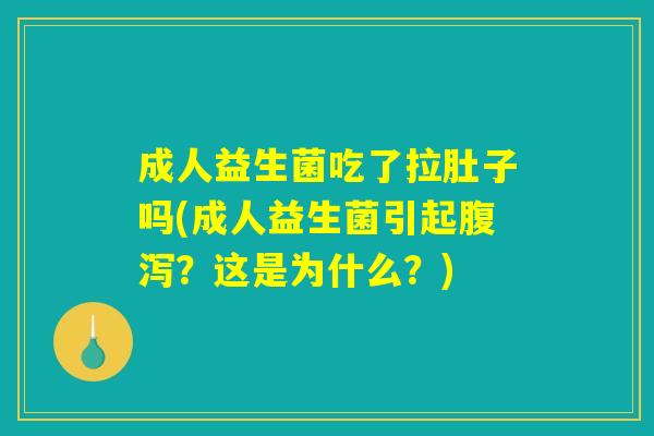 成人益生菌吃了拉肚子吗(成人益生菌引起腹泻？这是为什么？)