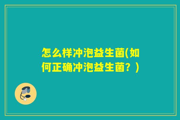 怎么样冲泡益生菌(如何正确冲泡益生菌？)