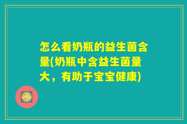 怎么看奶瓶的益生菌含量(奶瓶中含益生菌量大，有助于宝宝健康)