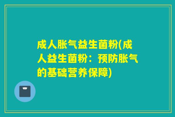成人益生菌粉(成人益生菌粉:的基础营养保障) 成人益生菌粉(成人益生菌粉:的基础营养保障)
