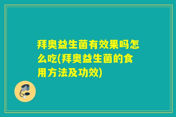 拜奥益生菌有效果吗怎么吃(拜奥益生菌的食用方法及功效)