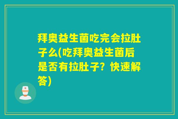 拜奥益生菌吃完会拉肚子么(吃拜奥益生菌后是否有拉肚子？快速解答)