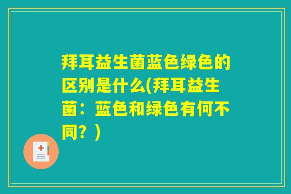 拜耳益生菌蓝色绿色的区别是什么(拜耳益生菌：蓝色和绿色有何不同？)
