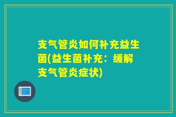 如何补充益生菌(益生菌补充:缓解支气管状) 如何补充益生菌(益生菌补充:缓解支气管状)