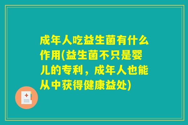 成年人吃益生菌有什么作用(益生菌不只是婴儿的专利，成年人也能从中获得健康益处)