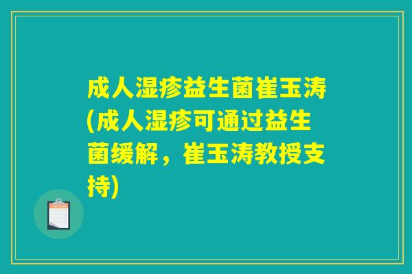 成人湿疹益生菌崔玉涛(成人湿疹可通过益生菌缓解，崔玉涛教授支持)