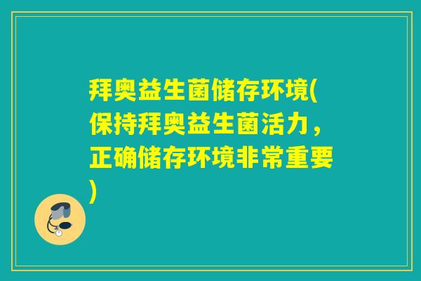 拜奥益生菌储存环境(保持拜奥益生菌活力，正确储存环境非常重要)