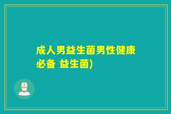 成人男益生菌男性健康必备 益生菌)