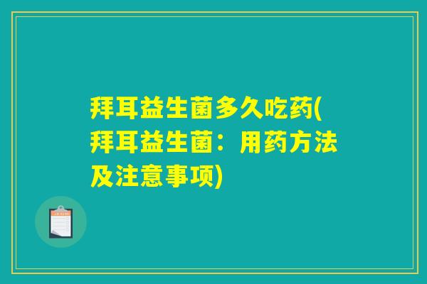 拜耳益生菌多久吃药(拜耳益生菌：用药方法及注意事项)