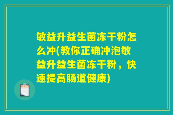 敏益升益生菌冻干粉怎么冲(教你正确冲泡敏益升益生菌冻干粉，快速提高肠道健康)