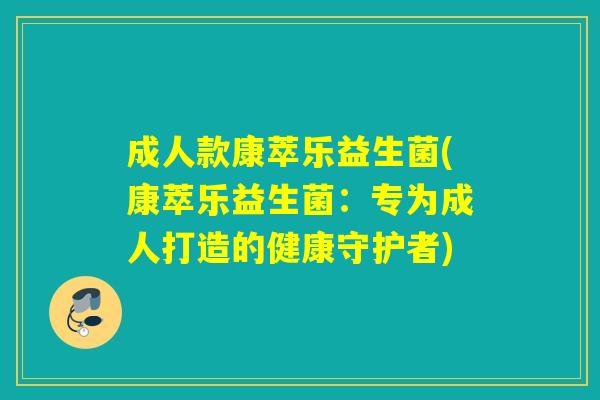 成人款康萃乐益生菌(康萃乐益生菌：专为成人打造的健康守护者)