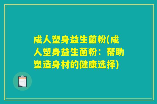 成人塑身益生菌粉(成人塑身益生菌粉：帮助塑造身材的健康选择)