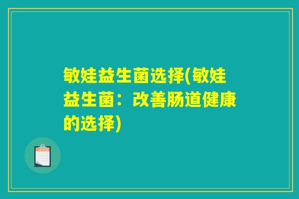 敏娃益生菌选择(敏娃益生菌：改善肠道健康的选择)