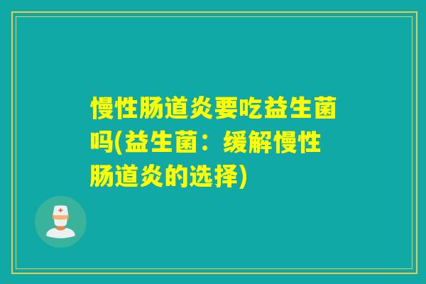 慢性肠道炎要吃益生菌吗(益生菌：缓解慢性肠道炎的选择)