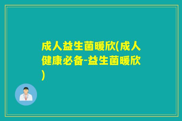 成人益生菌暖欣(成人健康必备-益生菌暖欣)