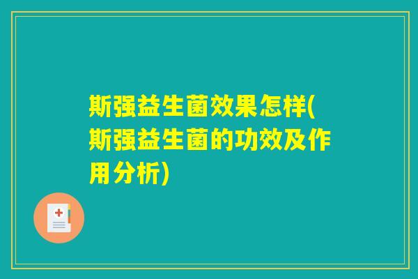 斯强益生菌效果怎样(斯强益生菌的功效及作用分析)