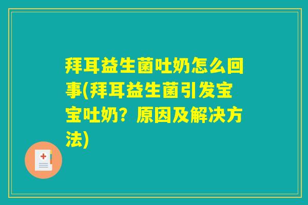 详细阅读:拜耳益生菌吐奶怎么回事(拜耳益生菌引发宝宝吐奶?原因及解决方法) 拜耳益生菌吐奶怎么回事(拜耳益生菌引发宝宝吐奶?原因及解决方法)