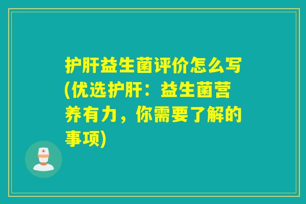 护肝益生菌评价怎么写(优选护肝：益生菌营养有力，你需要了解的事项)