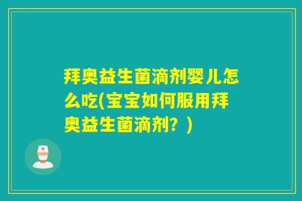 拜奥益生菌滴剂婴儿怎么吃(宝宝如何服用拜奥益生菌滴剂?) 拜奥益生菌滴剂婴儿怎么吃(宝宝如何服用拜奥益生菌滴剂?)