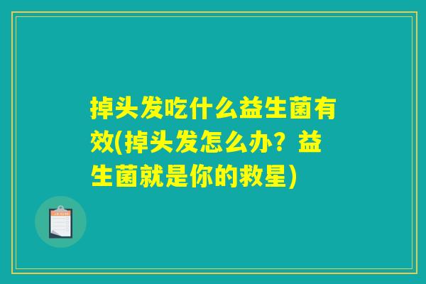 掉头发吃什么益生菌有效(掉头发怎么办?益生菌就是你的救星) 掉头发吃什么益生菌有效(掉头发怎么办?益生菌就是你的救星)
