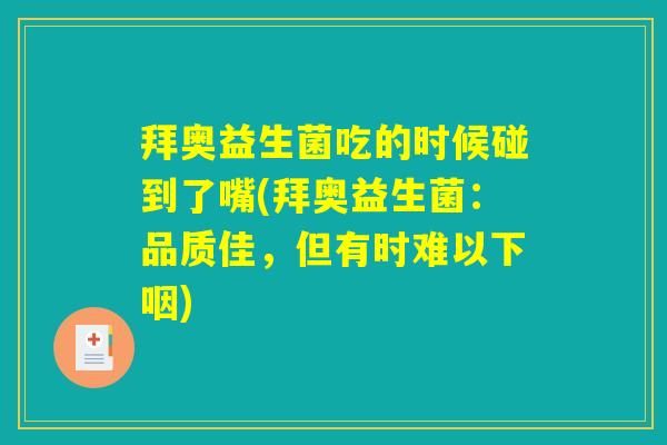 拜奥益生菌吃的时候碰到了嘴(拜奥益生菌：品质佳，但有时难以下咽)
