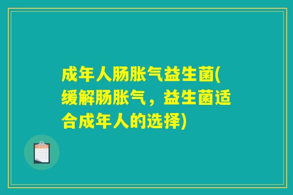 成年人肠胀气益生菌(缓解肠胀气，益生菌适合成年人的选择)