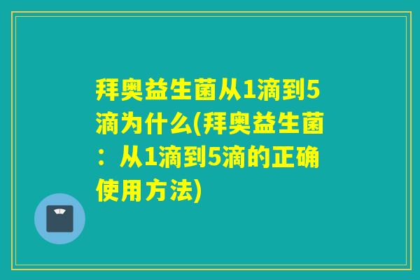 拜奥益生菌从1滴到5滴为什么(拜奥益生菌：从1滴到5滴的正确使用方法)