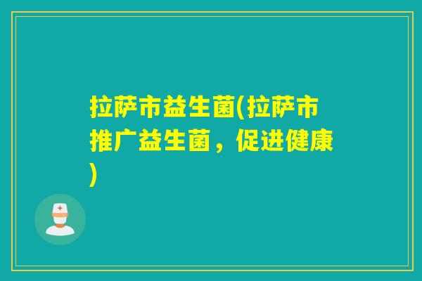 拉萨市益生菌(拉萨市推广益生菌，促进健康)