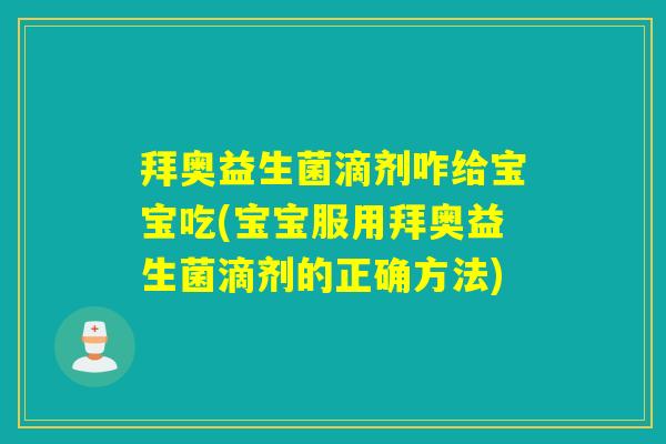 拜奥益生菌滴剂咋给宝宝吃(宝宝服用拜奥益生菌滴剂的正确方法) 拜奥益生菌滴剂咋给宝宝吃(宝宝服用拜奥益生菌滴剂的正确方法)