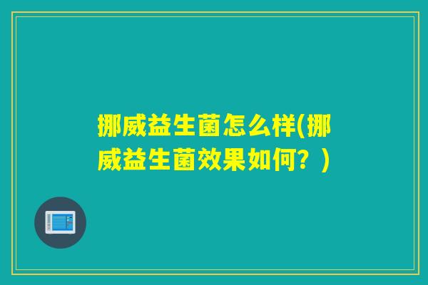 挪威益生菌怎么样(挪威益生菌效果如何？)