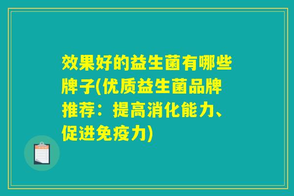 效果好的益生菌有哪些牌子(优质益生菌品牌推荐：提高消化能力、促进免疫力)